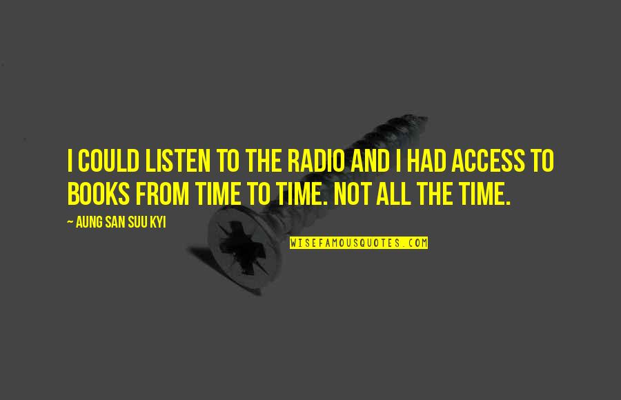 Kharam Pacific Zhejiang Quotes By Aung San Suu Kyi: I could listen to the radio and I Kharam Pacific Zhejiang Quotes By Aung San Suu Kyi: I could listen to the radio and I