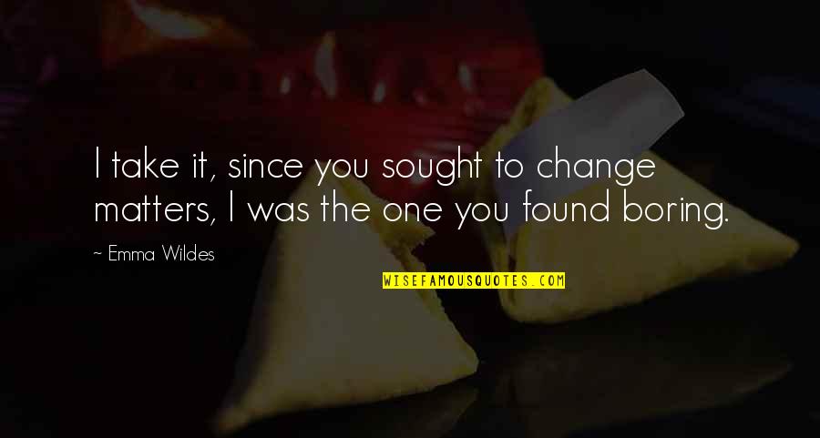 Kharam Pacific Zhejiang Quotes By Emma Wildes: I take it, since you sought to change