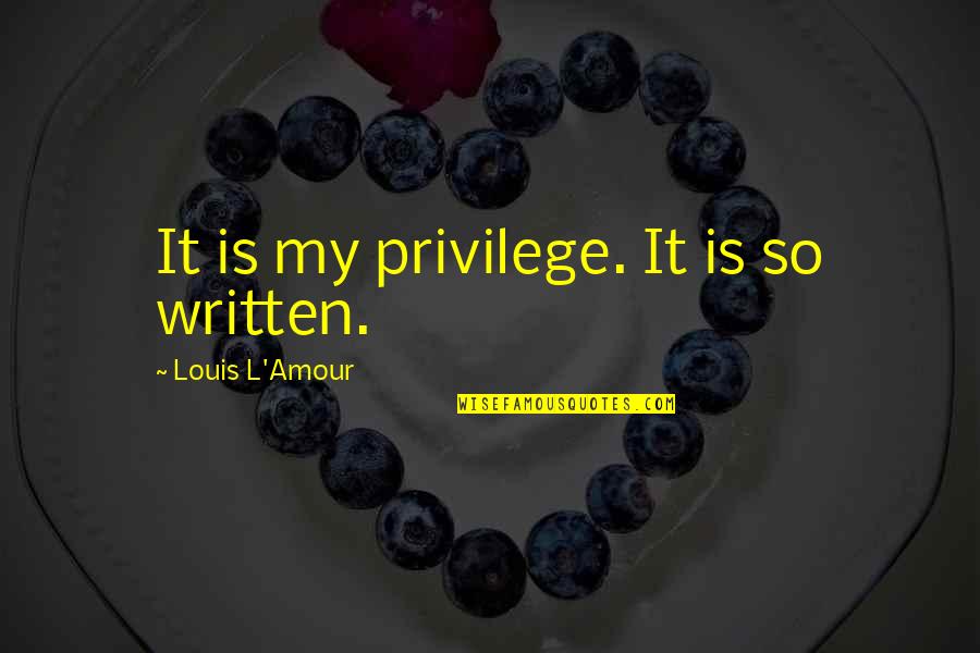 Kharam Pacific Zhejiang Quotes By Louis L'Amour: It is my privilege. It is so written. Kharam Pacific Zhejiang Quotes By Louis L'Amour: It is my privilege. It is so written.