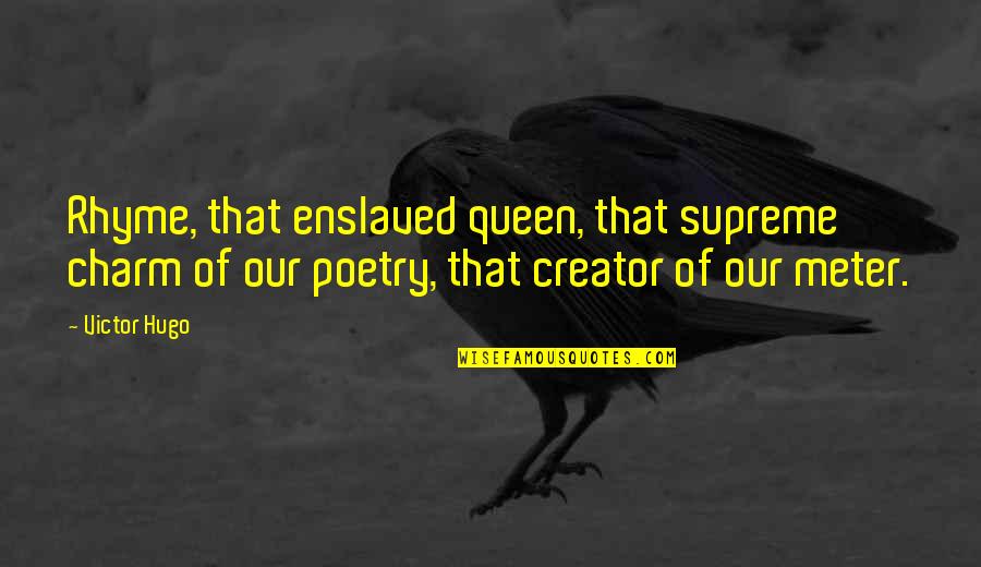 Kharam Pacific Zhejiang Quotes By Victor Hugo: Rhyme, that enslaved queen, that supreme charm of Kharam Pacific Zhejiang Quotes By Victor Hugo: Rhyme, that enslaved queen, that supreme charm of