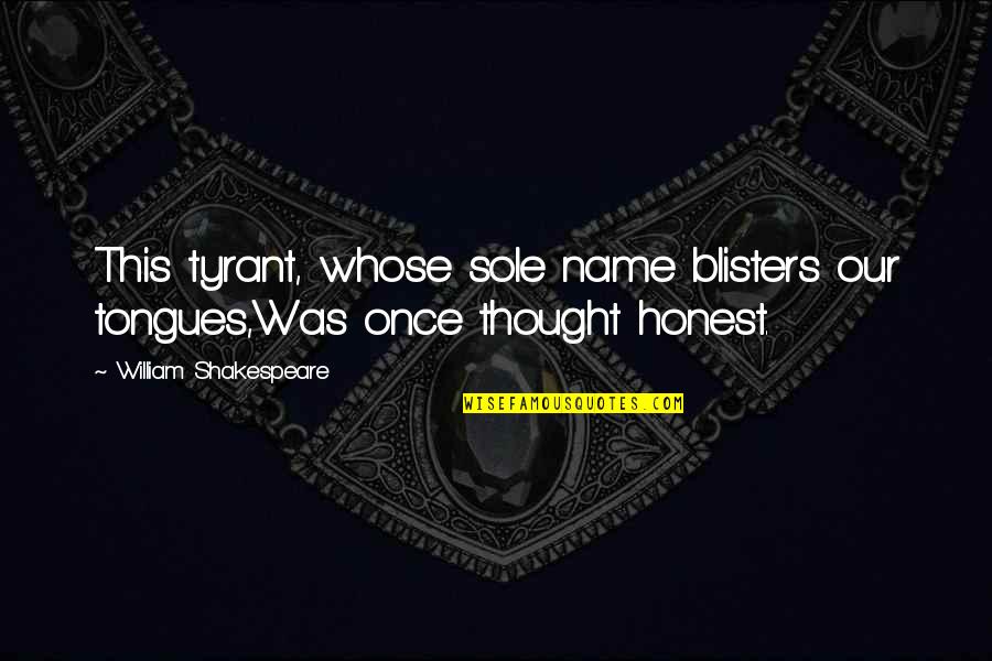 Kharam Pacific Zhejiang Quotes By William Shakespeare: This tyrant, whose sole name blisters our tongues,Was Kharam Pacific Zhejiang Quotes By William Shakespeare: This tyrant, whose sole name blisters our tongues,Was