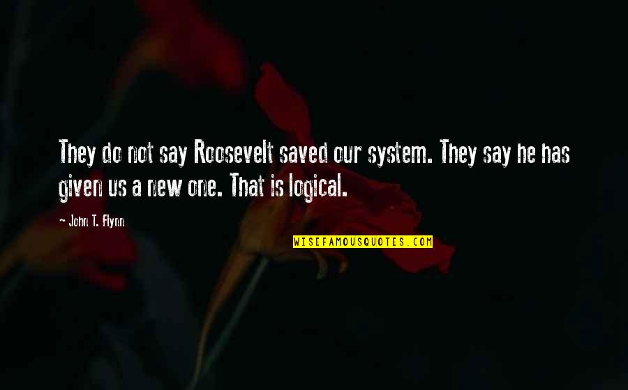 Kharata Quotes By John T. Flynn: They do not say Roosevelt saved our system. Kharata Quotes By John T. Flynn: They do not say Roosevelt saved our system.