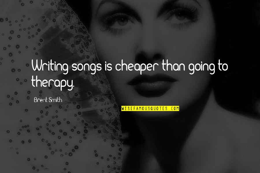 Kharateen Quotes By Brent Smith: Writing songs is cheaper than going to therapy.