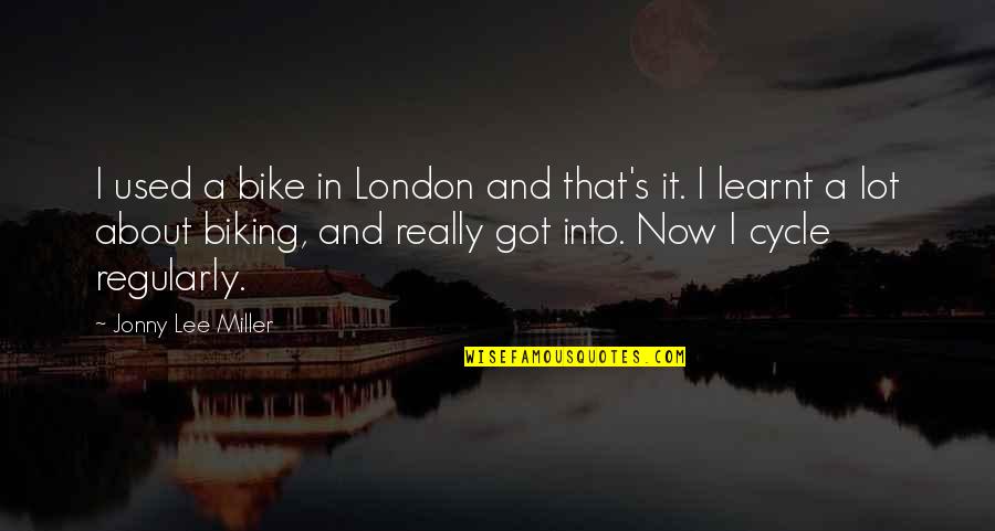 Kharateen Quotes By Jonny Lee Miller: I used a bike in London and that's