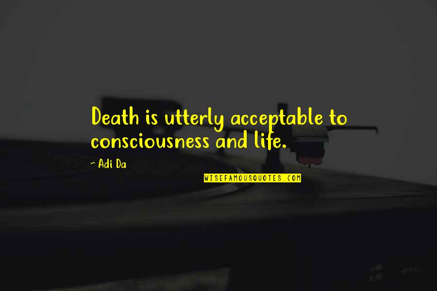 Kharijites In Islam Quotes By Adi Da: Death is utterly acceptable to consciousness and life.