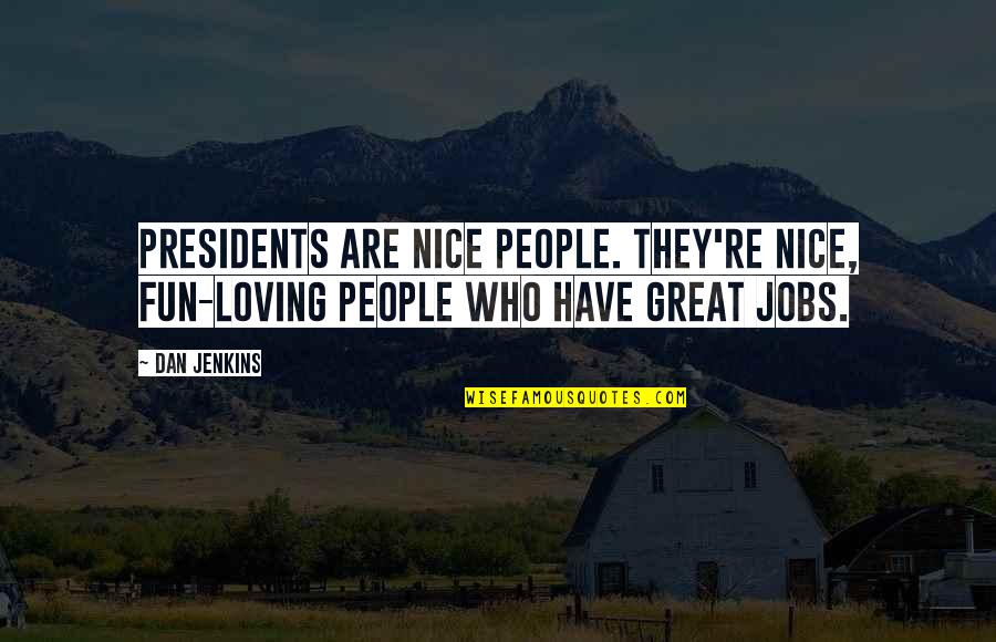 Kharis Quotes By Dan Jenkins: Presidents are nice people. They're nice, fun-loving people