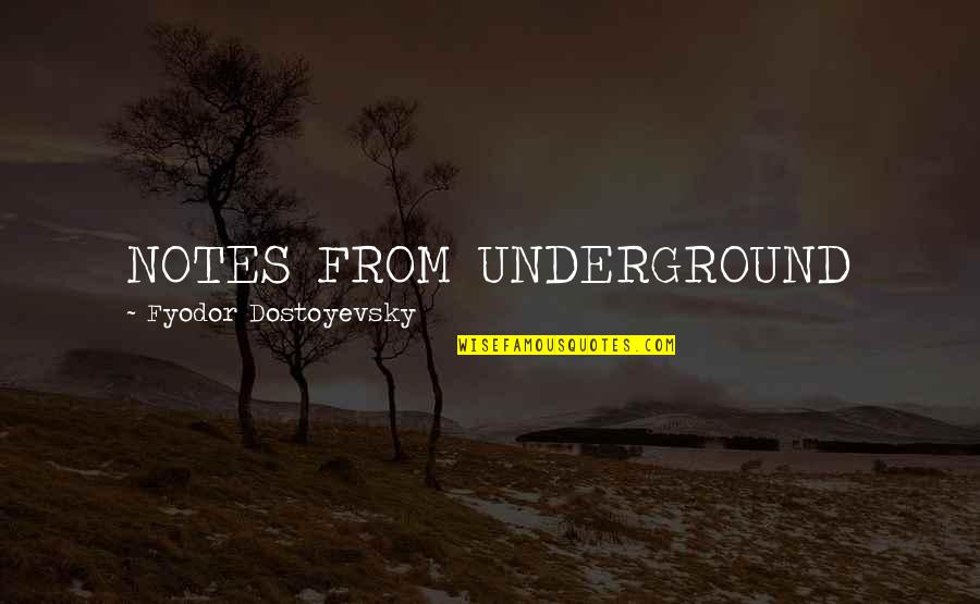 Kharis Quotes By Fyodor Dostoyevsky: NOTES FROM UNDERGROUND