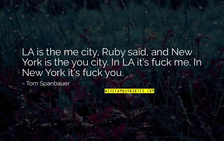 Kharis Quotes By Tom Spanbauer: LA is the me city, Ruby said, and