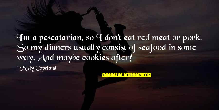 Kharisma P Lanang Quotes By Misty Copeland: I'm a pescatarian, so I don't eat red