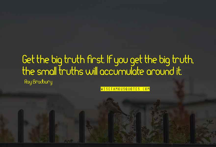 Kharisma P Lanang Quotes By Ray Bradbury: Get the big truth first. If you get