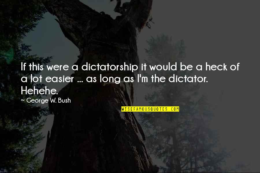 Kharisma Pemasaran Quotes By George W. Bush: If this were a dictatorship it would be
