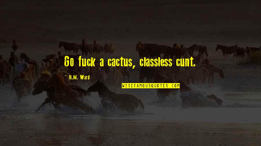 Kharisma Pemasaran Quotes By H.M. Ward: Go fuck a cactus, classless cunt.