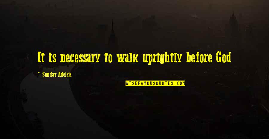 Kharitonov Groin Quotes By Sunday Adelaja: It is necessary to walk uprightly before God