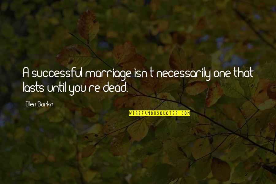 Kharkiv Polytechnic Institute Quotes By Ellen Barkin: A successful marriage isn't necessarily one that lasts