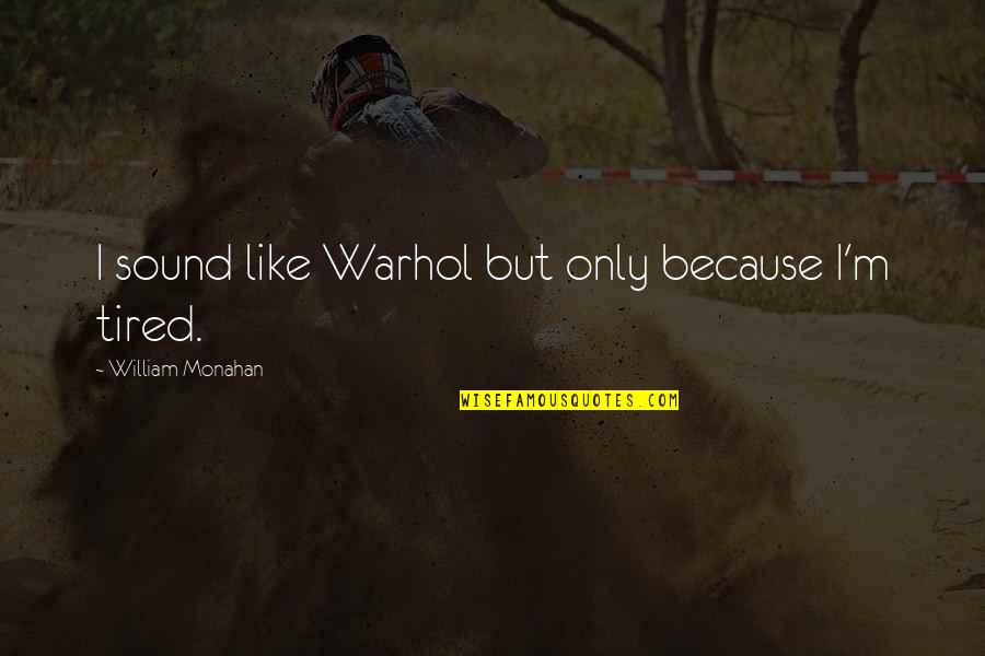 Kharkiv Quotes By William Monahan: I sound like Warhol but only because I'm Kharkiv Quotes By William Monahan: I sound like Warhol but only because I'm