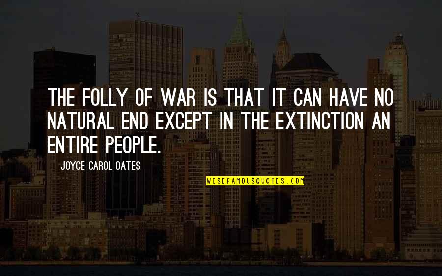 Kharku Quotes By Joyce Carol Oates: The folly of war is that it can Kharku Quotes By Joyce Carol Oates: The folly of war is that it can