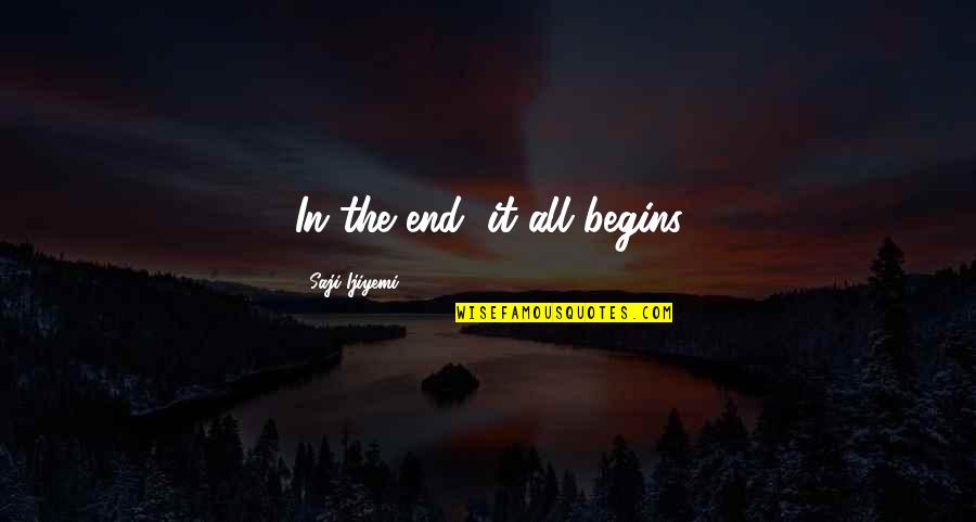 Kharms Short Quotes By Saji Ijiyemi: In the end, it all begins Kharms Short Quotes By Saji Ijiyemi: In the end, it all begins