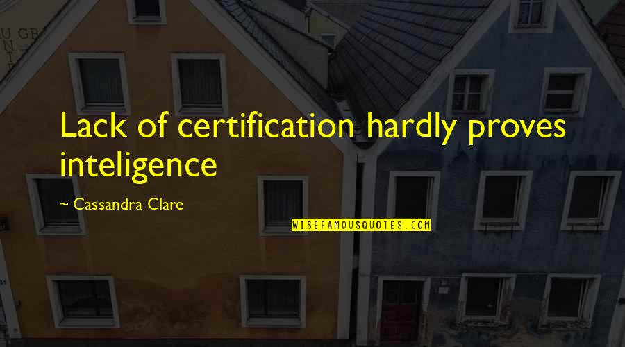 Kharrat Lubbock Quotes By Cassandra Clare: Lack of certification hardly proves inteligence