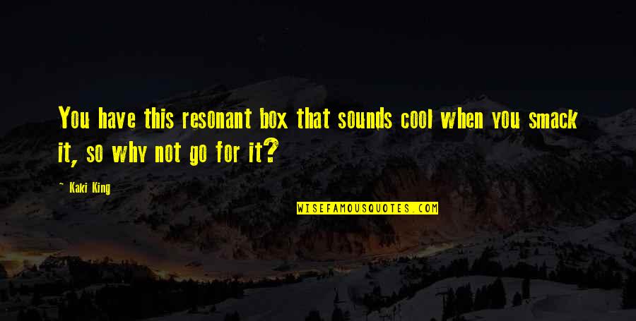 Khartoum Battle Quotes By Kaki King: You have this resonant box that sounds cool