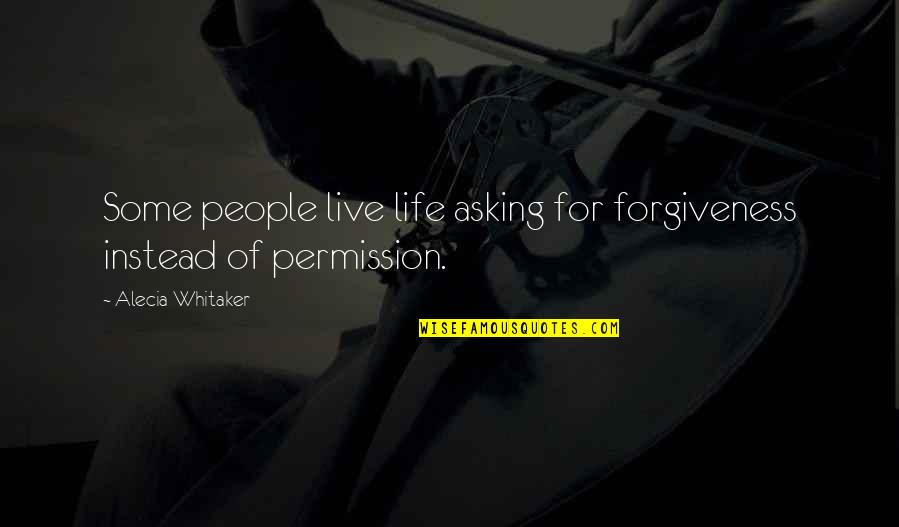 Khartoum Memorable Quotes By Alecia Whitaker: Some people live life asking for forgiveness instead