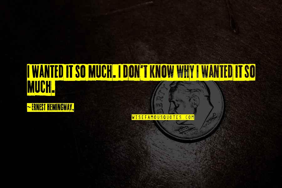 Khasawneh 2014 Quotes By Ernest Hemingway,: I wanted it so much. I don't know Khasawneh 2014 Quotes By Ernest Hemingway,: I wanted it so much. I don't know
