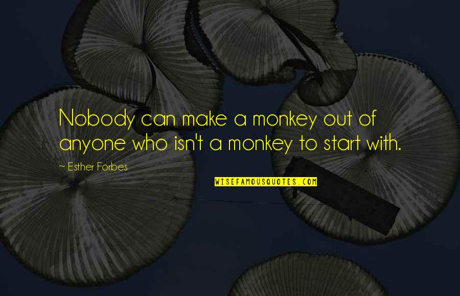 Khashayar Azar Quotes By Esther Forbes: Nobody can make a monkey out of anyone