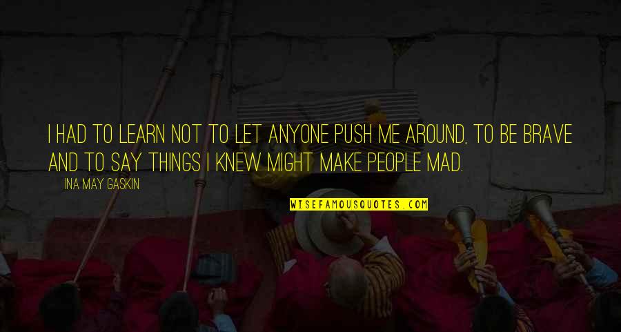 Khashayar Shakiba Quotes By Ina May Gaskin: I had to learn not to let anyone Khashayar Shakiba Quotes By Ina May Gaskin: I had to learn not to let anyone