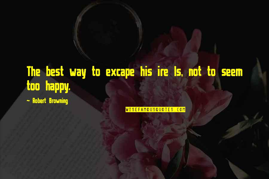 Khata Quotes By Robert Browning: The best way to excape his ire Is,