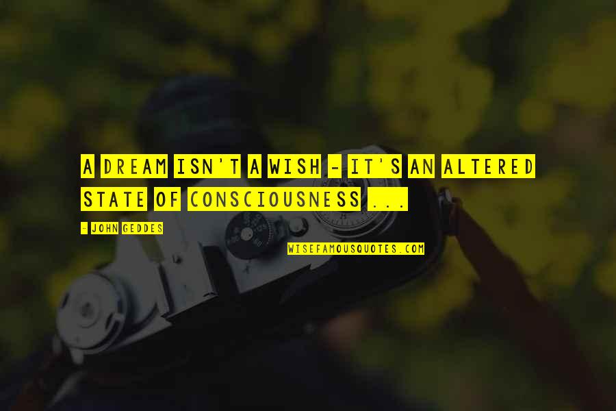 Khatam Al Quotes By John Geddes: A dream isn't a wish - it's an