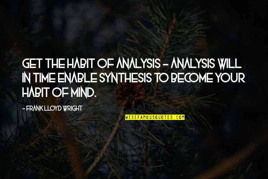 Khatam E Nabuwat Quotes By Frank Lloyd Wright: Get the habit of analysis - analysis will