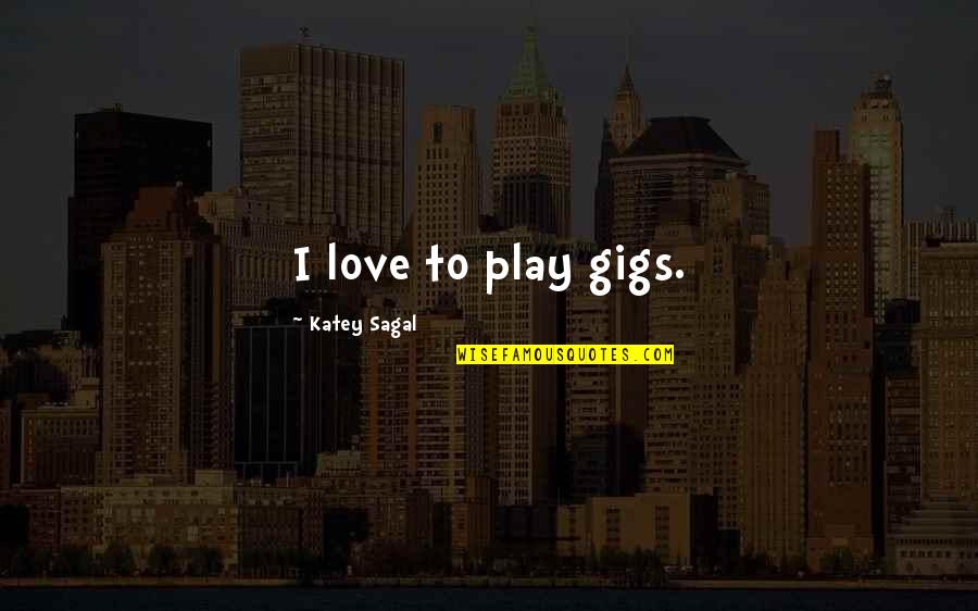 Khatam E Nabuwat Quotes By Katey Sagal: I love to play gigs.