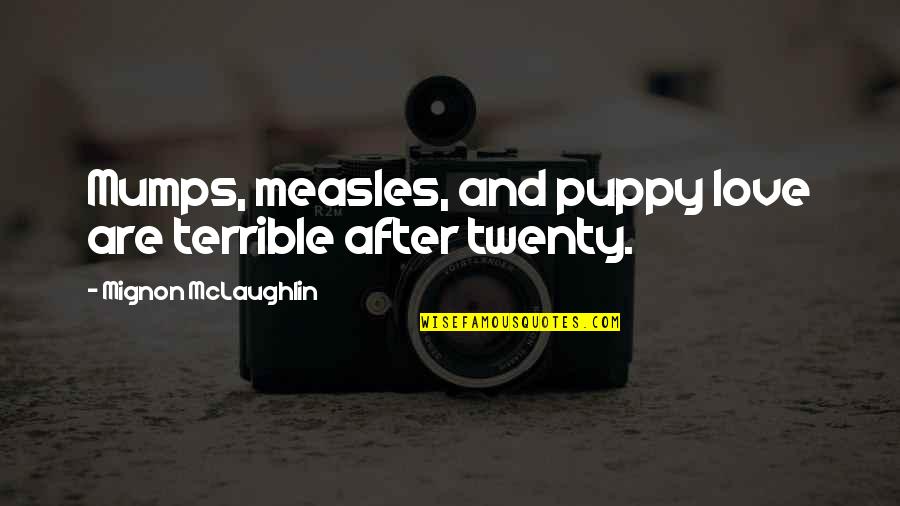 Khatamina Quotes By Mignon McLaughlin: Mumps, measles, and puppy love are terrible after Khatamina Quotes By Mignon McLaughlin: Mumps, measles, and puppy love are terrible after
