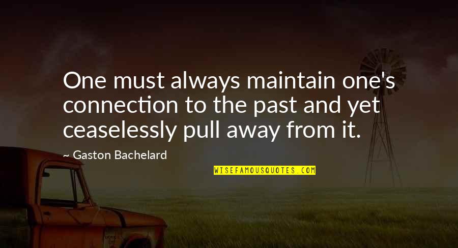 Khatchik Manvelian Quotes By Gaston Bachelard: One must always maintain one's connection to the Khatchik Manvelian Quotes By Gaston Bachelard: One must always maintain one's connection to the
