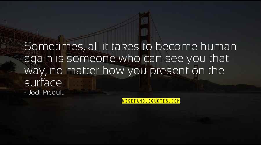Khatchik Manvelian Quotes By Jodi Picoult: Sometimes, all it takes to become human again Khatchik Manvelian Quotes By Jodi Picoult: Sometimes, all it takes to become human again
