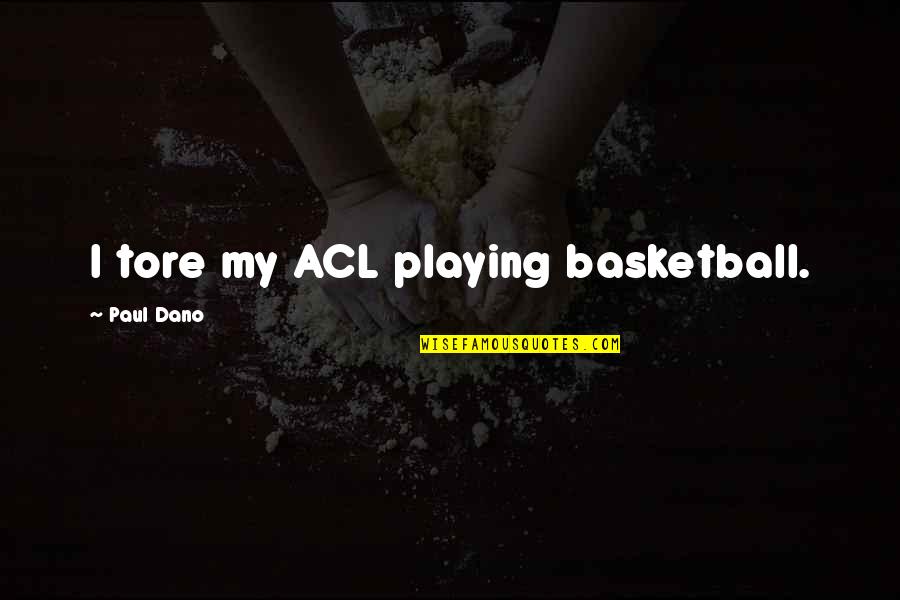 Khateeb Haram Quotes By Paul Dano: I tore my ACL playing basketball. Khateeb Haram Quotes By Paul Dano: I tore my ACL playing basketball.