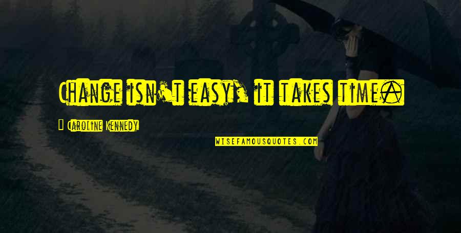 Khatera Miri Quotes By Caroline Kennedy: Change isn't easy, it takes time. Khatera Miri Quotes By Caroline Kennedy: Change isn't easy, it takes time.