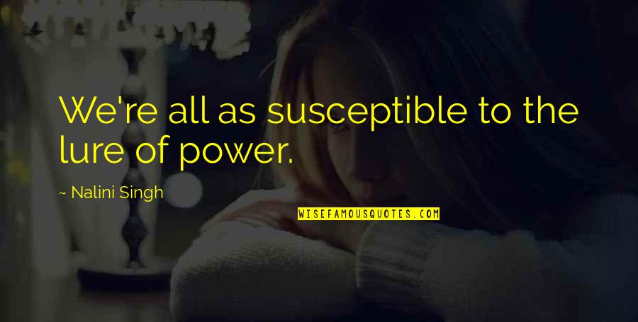 Khatera Miri Quotes By Nalini Singh: We're all as susceptible to the lure of Khatera Miri Quotes By Nalini Singh: We're all as susceptible to the lure of