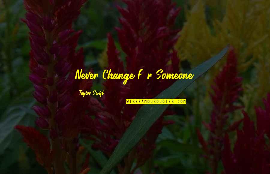 Khatera Miri Quotes By Taylor Swift: Never Change F0r Someone! Khatera Miri Quotes By Taylor Swift: Never Change F0r Someone!