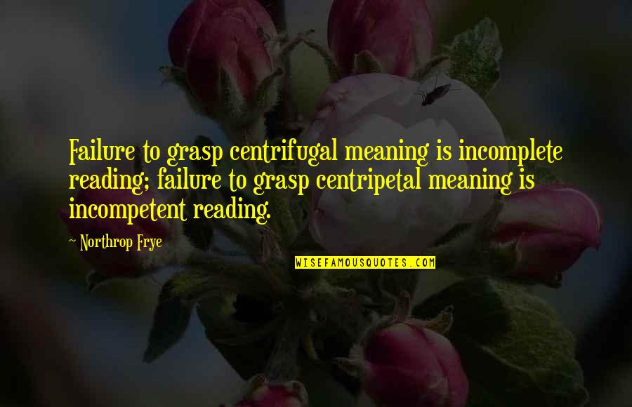 Khatiblou Quotes By Northrop Frye: Failure to grasp centrifugal meaning is incomplete reading;