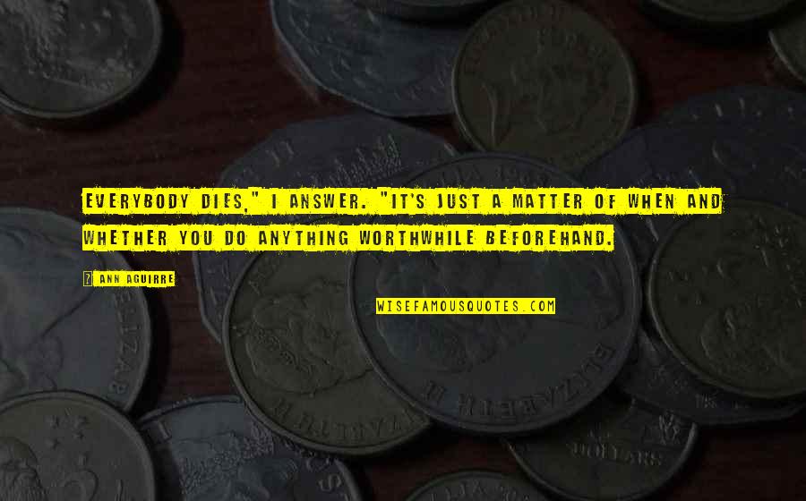 Khatmandu Quotes By Ann Aguirre: Everybody dies," I answer. "It's just a matter Khatmandu Quotes By Ann Aguirre: Everybody dies," I answer. "It's just a matter