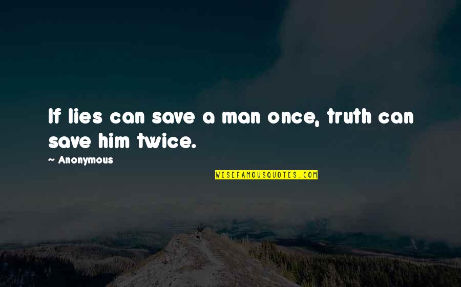 Khatmandu Quotes By Anonymous: If lies can save a man once, truth