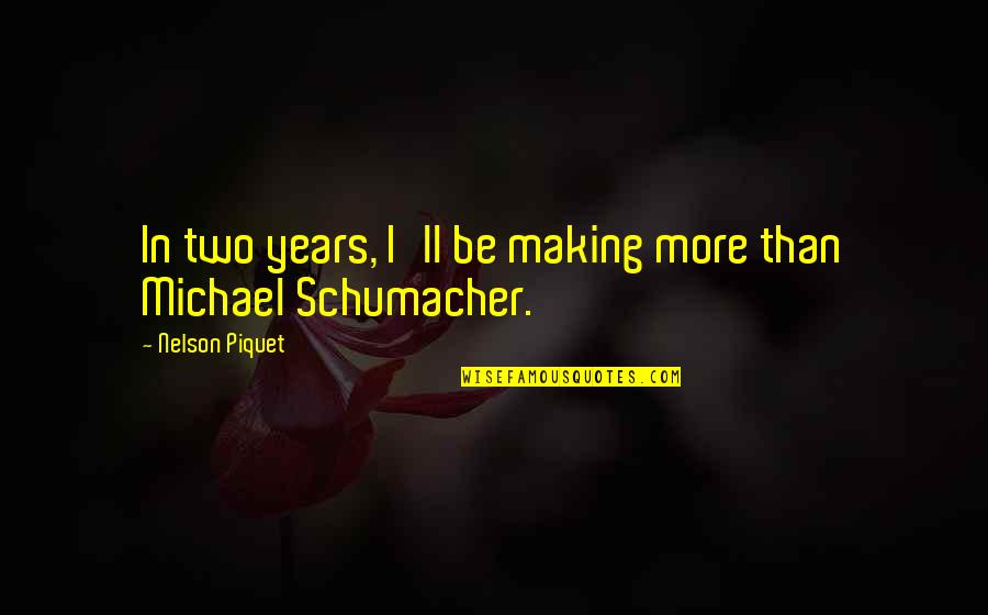 Khatmandu Quotes By Nelson Piquet: In two years, I'll be making more than Khatmandu Quotes By Nelson Piquet: In two years, I'll be making more than