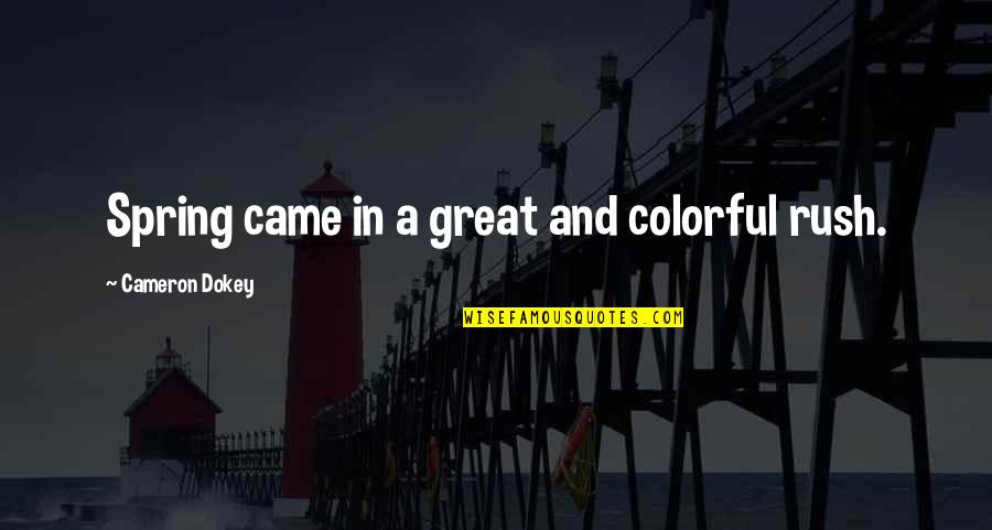 Khatra Dj Quotes By Cameron Dokey: Spring came in a great and colorful rush. Khatra Dj Quotes By Cameron Dokey: Spring came in a great and colorful rush.