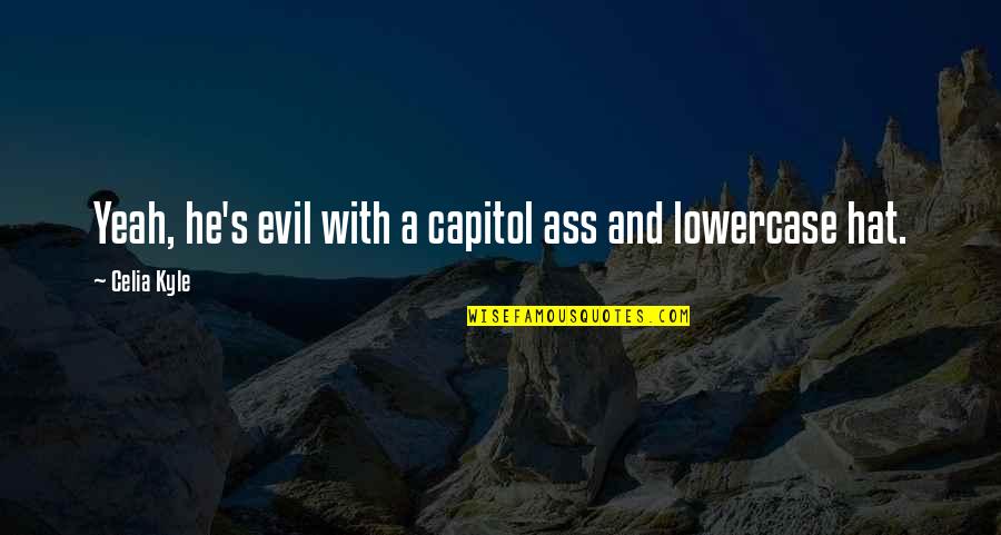 Khatra Sacerdotisa Quotes By Celia Kyle: Yeah, he's evil with a capitol ass and