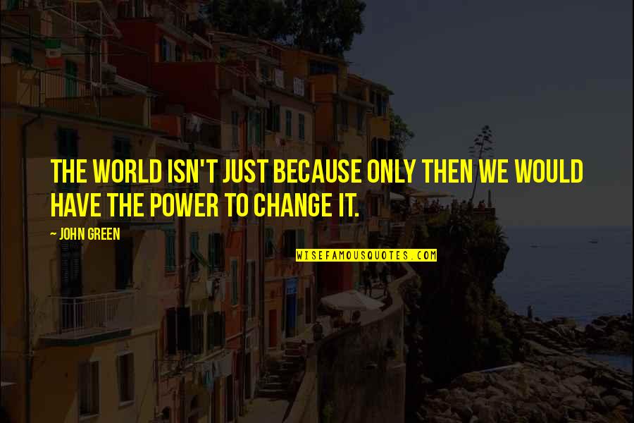 Khattabi Abdelkrim Quotes By John Green: The world isn't just because only then we