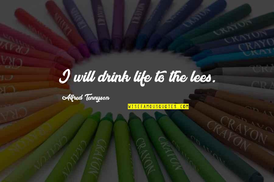 Khattak Dance Quotes By Alfred Tennyson: I will drink life to the lees. Khattak Dance Quotes By Alfred Tennyson: I will drink life to the lees.