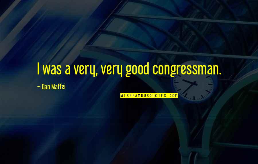 Khattak Quotes By Dan Maffei: I was a very, very good congressman.