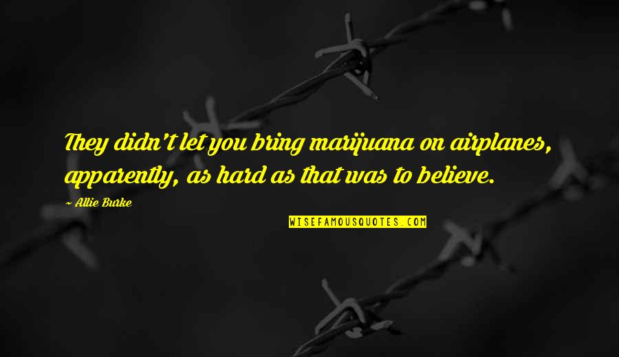 Khattam Shud In Haroun And The Sea Of Stories Quotes By Allie Burke: They didn't let you bring marijuana on airplanes, Khattam Shud In Haroun And The Sea Of Stories Quotes By Allie Burke: They didn't let you bring marijuana on airplanes,