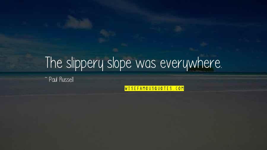 Khattam Shud In Haroun And The Sea Of Stories Quotes By Paul Russell: The slippery slope was everywhere. Khattam Shud In Haroun And The Sea Of Stories Quotes By Paul Russell: The slippery slope was everywhere.