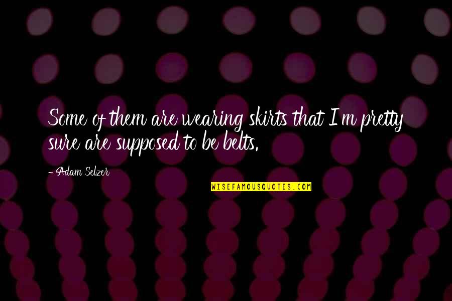 Khatu Shyam Baba Quotes By Adam Selzer: Some of them are wearing skirts that I'm